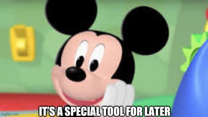 it's a special tool for later | IT’S A SPECIAL TOOL FOR LATER | image tagged in it's a special tool for later | made w/ Imgflip meme maker