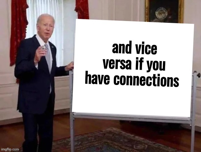Joe tries to explain | and vice versa if you have connections | image tagged in joe tries to explain | made w/ Imgflip meme maker