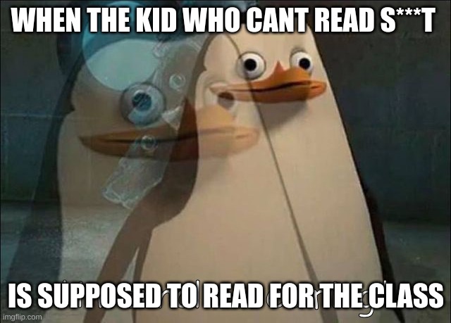 facs tho right? | WHEN THE KID WHO CANT READ S***T; IS SUPPOSED TO READ FOR THE CLASS | image tagged in private internal screaming | made w/ Imgflip meme maker