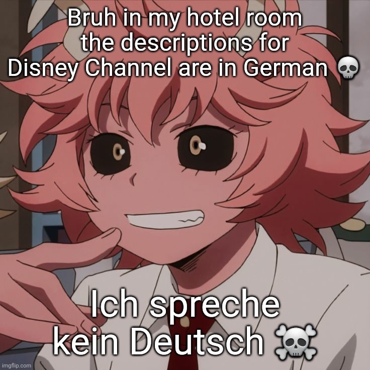 Mina Ashido | Bruh in my hotel room the descriptions for Disney Channel are in German 💀; Ich spreche kein Deutsch ☠️ | image tagged in mina ashido | made w/ Imgflip meme maker