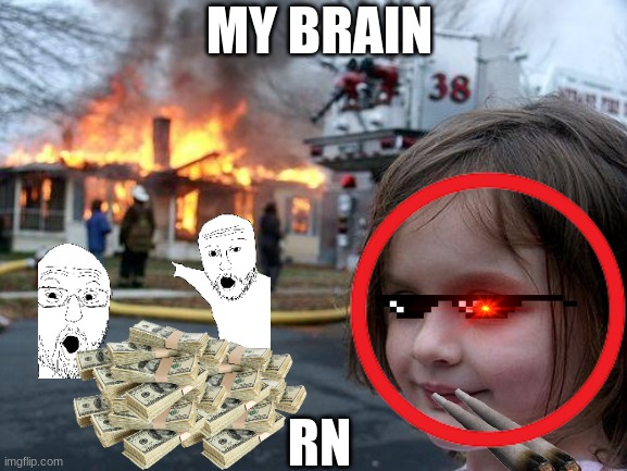 Disaster Girl | MY BRAIN; RN | image tagged in memes,disaster girl | made w/ Imgflip meme maker