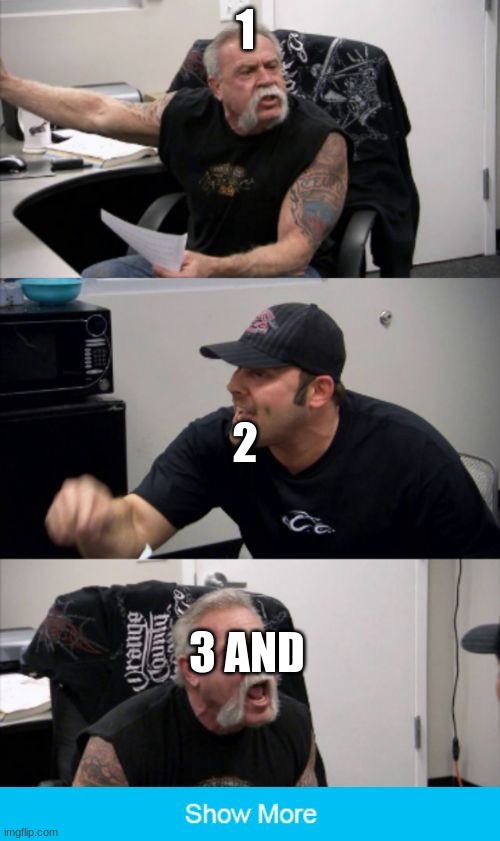 So Funny | 1; 2; 3 AND | image tagged in american chopper fake out | made w/ Imgflip meme maker