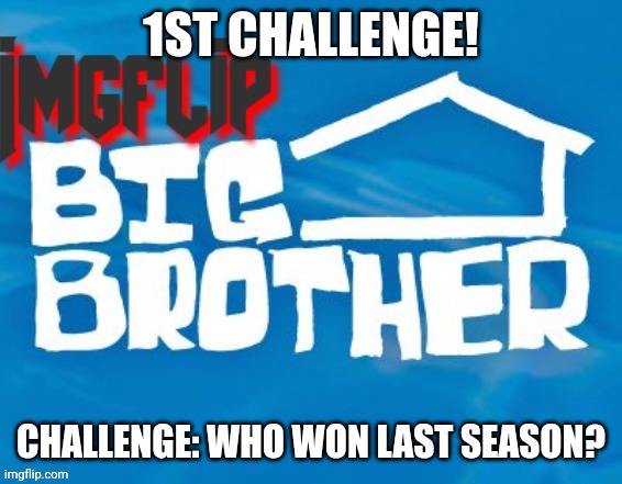 Challenge | 1ST CHALLENGE! CHALLENGE: WHO WON LAST SEASON? | image tagged in challenge,big brother | made w/ Imgflip meme maker