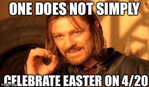 One Does Not Simply | ONE DOES NOT SIMPLY CELEBRATE EASTER ON 4/20 | image tagged in memes,one does not simply | made w/ Imgflip meme maker