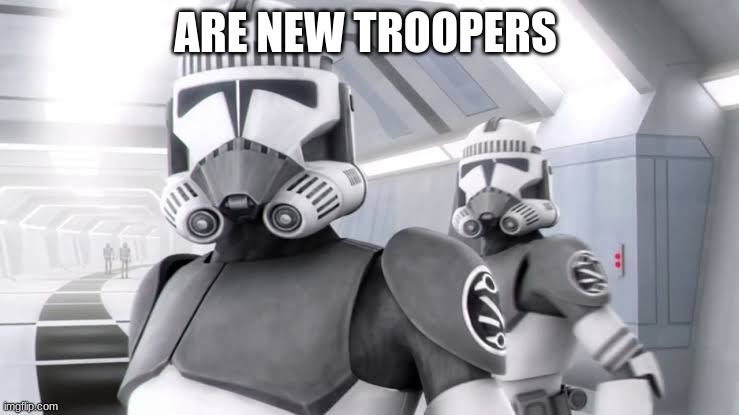 ARE NEW TROOPERS | made w/ Imgflip meme maker