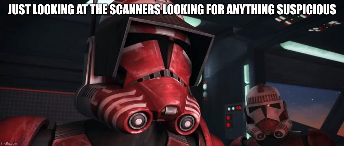 JUST LOOKING AT THE SCANNERS LOOKING FOR ANYTHING SUSPICIOUS | made w/ Imgflip meme maker