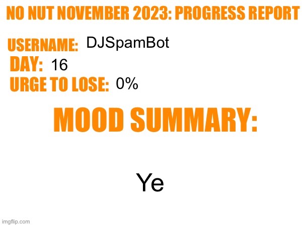 Day 16 | DJSpamBot; 16; 0%; Ye | image tagged in no nut november 2023 progress report,msmg | made w/ Imgflip meme maker