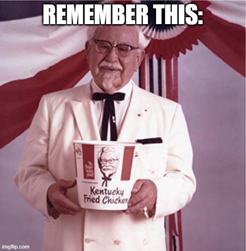 KFC Colonel Sanders | REMEMBER THIS: | image tagged in kfc colonel sanders | made w/ Imgflip meme maker