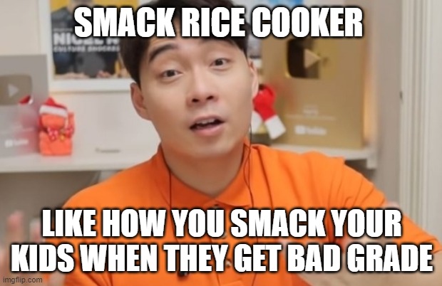 Uncle Roger What you think | SMACK RICE COOKER LIKE HOW YOU SMACK YOUR KIDS WHEN THEY GET BAD GRADE | image tagged in uncle roger what you think | made w/ Imgflip meme maker