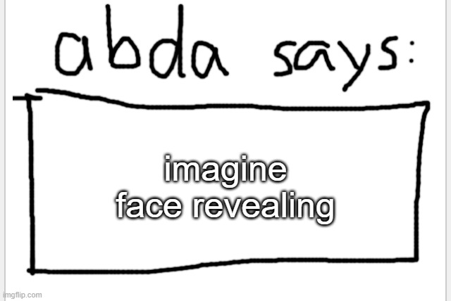 :> | imagine face revealing | image tagged in anotherbadlydrawnaxolotl s announcement temp | made w/ Imgflip meme maker