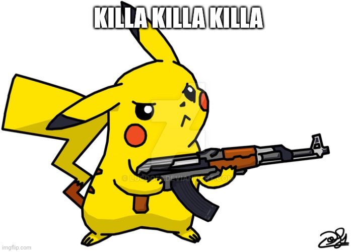 Pikachu's got a gun | KILLA KILLA KILLA | image tagged in pikachu's got a gun | made w/ Imgflip meme maker