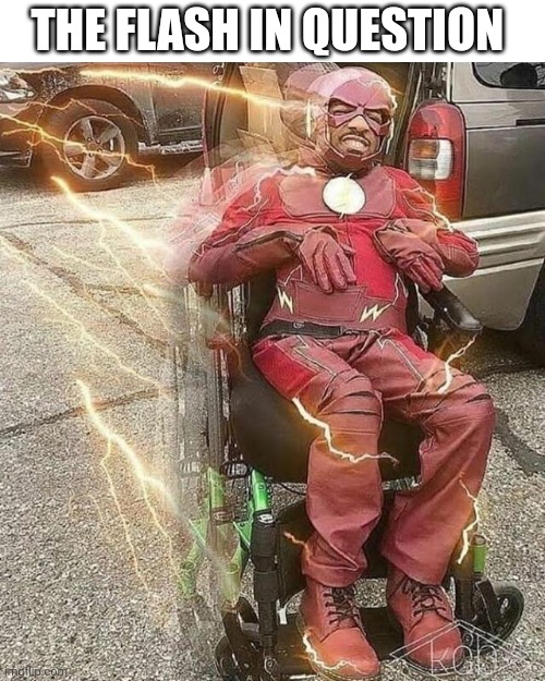 The fash | THE FLASH IN QUESTION | image tagged in wheelchair flash | made w/ Imgflip meme maker