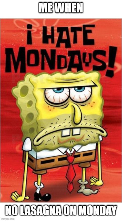 i hate mondays | ME WHEN; NO LASAGNA ON MONDAY | image tagged in i hate mondays,garfield,lasagna | made w/ Imgflip meme maker
