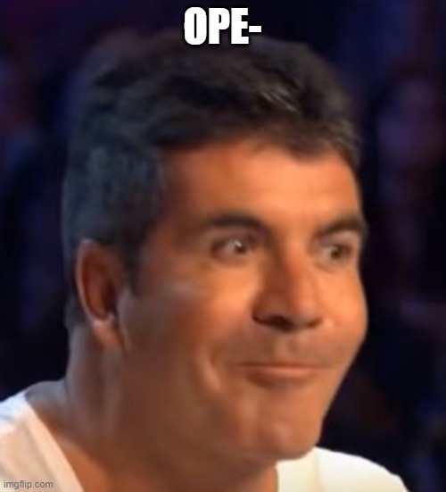Trying not to laugh Simon | OPE- | image tagged in trying not to laugh simon | made w/ Imgflip meme maker