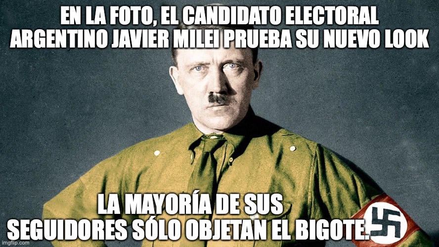Javier Milei Argentinian Hitler | EN LA FOTO, EL CANDIDATO ELECTORAL ARGENTINO JAVIER MILEI PRUEBA SU NUEVO LOOK; LA MAYORÍA DE SUS SEGUIDORES SÓLO OBJETAN EL BIGOTE. | image tagged in argentina,elecciones,hitler,javier milei,milei,2023 | made w/ Imgflip meme maker