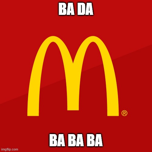 McDonald's | BA DA; BA BA BA | image tagged in mcdonald's | made w/ Imgflip meme maker