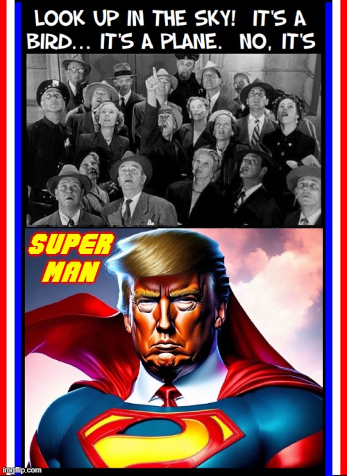 He fights a never-ending battle for truth, justice & the American way | SUPER MAN | image tagged in vince vance,donald trump,superman,look up in the sky,memes,truth justice and the american way | made w/ Imgflip meme maker