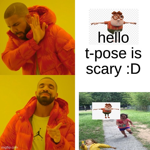 t-pose | hello t-pose is scary :D | image tagged in memes,drake hotline bling | made w/ Imgflip meme maker