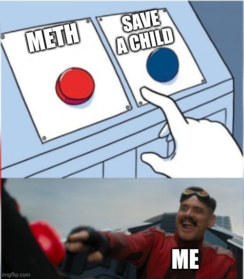 Robotnik Pressing Red Button | METH SAVE A CHILD ME | image tagged in robotnik pressing red button | made w/ Imgflip meme maker