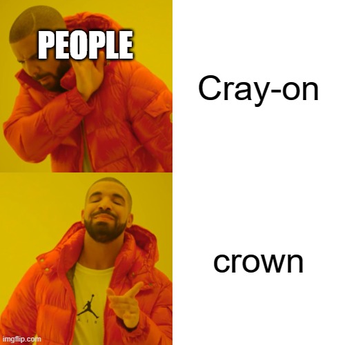 Drake Hotline Bling | PEOPLE; Cray-on; crown | image tagged in memes,drake hotline bling | made w/ Imgflip meme maker