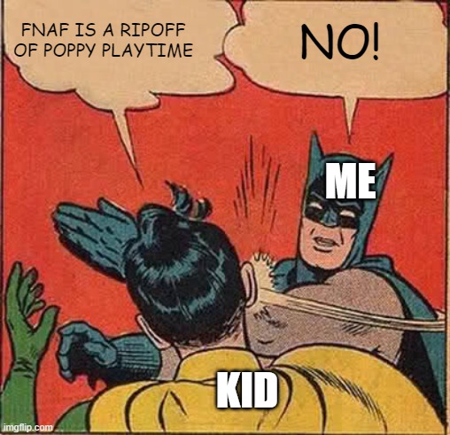 i swear to god stop making bad horror game characters for kids | NO! FNAF IS A RIPOFF OF POPPY PLAYTIME; ME; KID | image tagged in memes,batman slapping robin | made w/ Imgflip meme maker