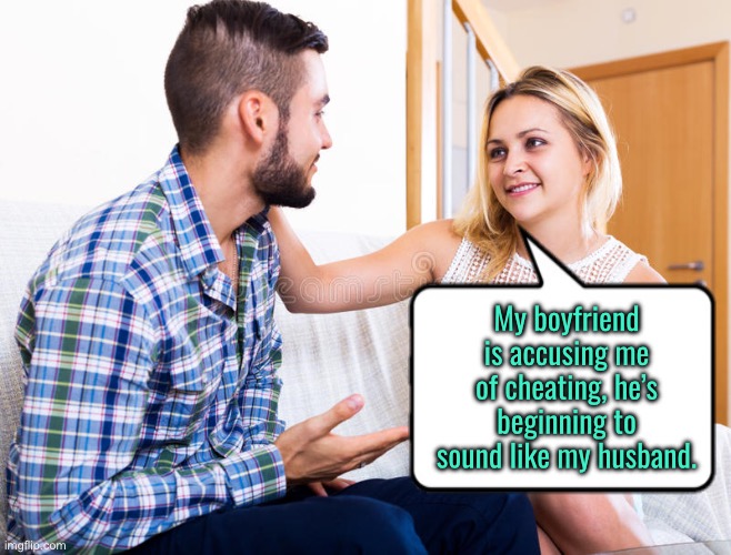 Accused of cheating | My boyfriend is accusing me of cheating, he’s beginning to sound like my husband. | image tagged in stockphoto guy and girl talking,boyfriend,i am cheating,he sounds like my husband | made w/ Imgflip meme maker