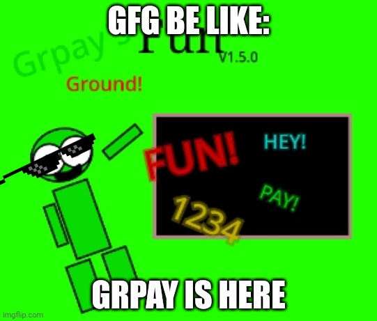 gfg be like | GFG BE LIKE:; GRPAY IS HERE | image tagged in gfg | made w/ Imgflip meme maker