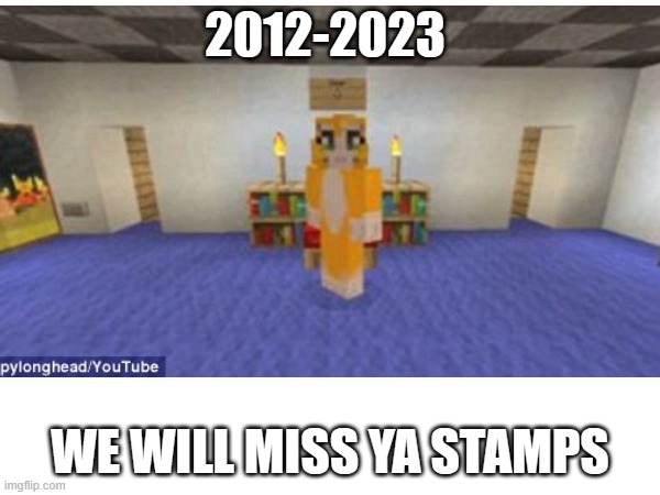 2012-2023 | 2012-2023; WE WILL MISS YA STAMPS | image tagged in stampy,i,miss,him | made w/ Imgflip meme maker