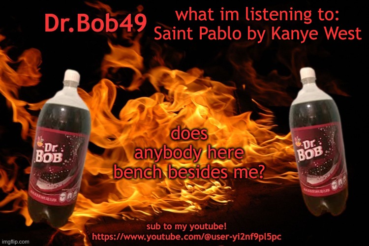 just wondering | what im listening to: Saint Pablo by Kanye West; does anybody here bench besides me? | image tagged in bobus template | made w/ Imgflip meme maker