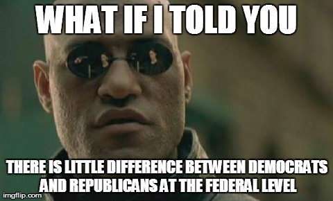 Machiavellian principles for all | WHAT IF I TOLD YOU THERE IS LITTLE DIFFERENCE BETWEEN DEMOCRATS AND REPUBLICANS AT THE FEDERAL LEVEL | image tagged in memes,matrix morpheus | made w/ Imgflip meme maker
