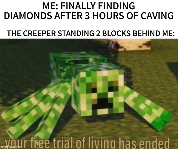 lmao so true | ME: FINALLY FINDING DIAMONDS AFTER 3 HOURS OF CAVING; THE CREEPER STANDING 2 BLOCKS BEHIND ME: | image tagged in minecraft,memes,relatable,diamonds | made w/ Imgflip meme maker