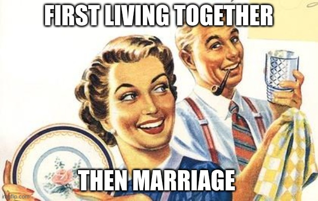 Waiting to say "I Do" | FIRST LIVING TOGETHER; THEN MARRIAGE | image tagged in thoroughly modern marriage | made w/ Imgflip meme maker