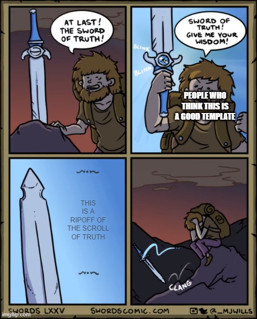The Sword Of Truth | PEOPLE WHO THINK THIS IS A GOOD TEMPLATE; THIS IS A RIPOFF OF THE SCROLL OF TRUTH | image tagged in the sword of truth,the scroll of truth | made w/ Imgflip meme maker