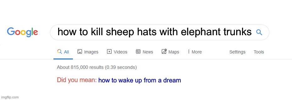 wake up wake up WAKE UP | how to kill sheep hats with elephant trunks; how to wake up from a dream | image tagged in did you mean | made w/ Imgflip meme maker