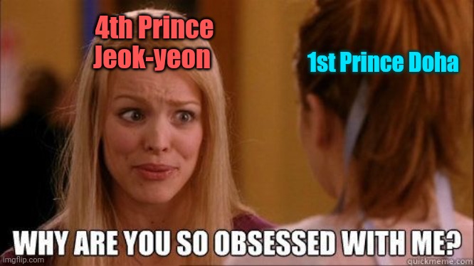 Why are you so obsessed with me | 4th Prince Jeok-yeon; 1st Prince Doha | image tagged in why are you so obsessed with me | made w/ Imgflip meme maker