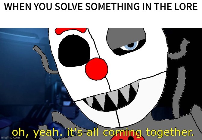I'm a huge lore guy so does anyone know any YT channels I could watch? | WHEN YOU SOLVE SOMETHING IN THE LORE | image tagged in it's all coming together fnaf edition | made w/ Imgflip meme maker
