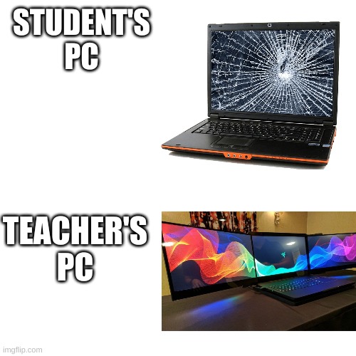 STUDENT'S PC; TEACHER'S PC | image tagged in pc,school | made w/ Imgflip meme maker
