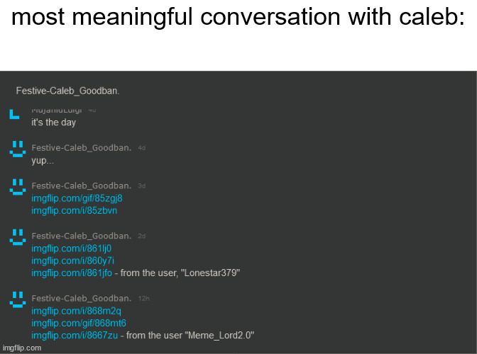 istg all he does is meme plugs | most meaningful conversation with caleb: | made w/ Imgflip meme maker