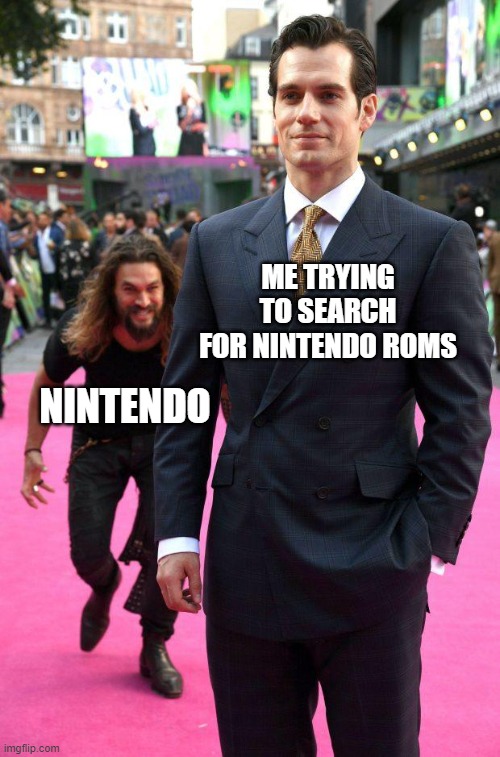 Nintendo why? | ME TRYING TO SEARCH FOR NINTENDO ROMS; NINTENDO | image tagged in jason momoa sneaking up to henry cavill | made w/ Imgflip meme maker