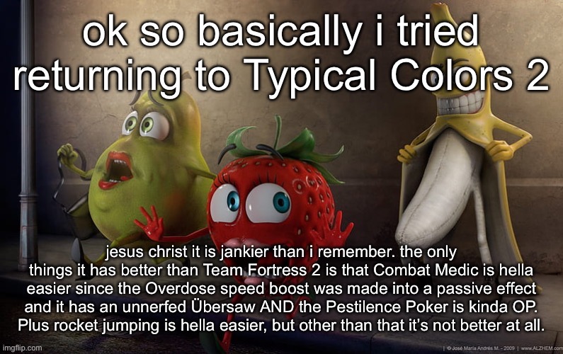 flashing banana | ok so basically i tried returning to Typical Colors 2; jesus christ it is jankier than i remember. the only things it has better than Team Fortress 2 is that Combat Medic is hella easier since the Overdose speed boost was made into a passive effect and it has an unnerfed Übersaw AND the Pestilence Poker is kinda OP. Plus rocket jumping is hella easier, but other than that it’s not better at all. | image tagged in flashing banana | made w/ Imgflip meme maker