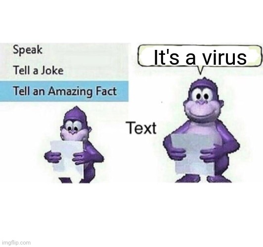 Tell an Amazing Fact | It's a virus | image tagged in tell an amazing fact | made w/ Imgflip meme maker