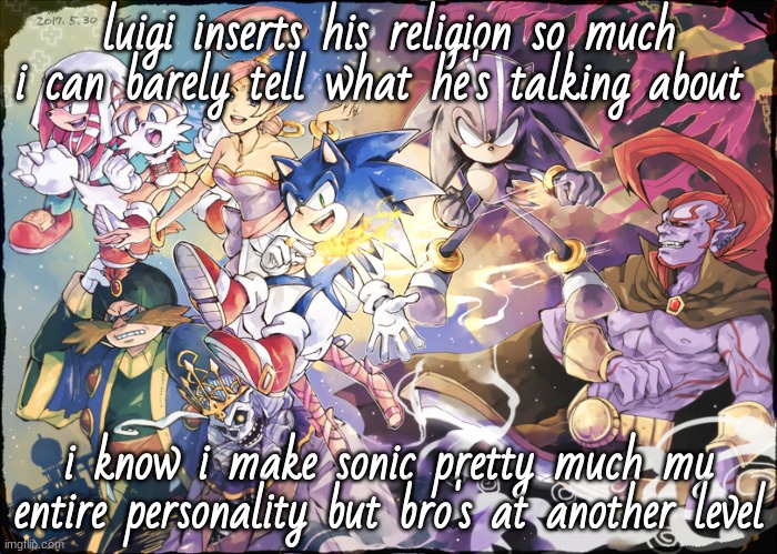 satsr | luigi inserts his religion so much i can barely tell what he's talking about; i know i make sonic pretty much my entire personality but bro's at another level | image tagged in satsr | made w/ Imgflip meme maker