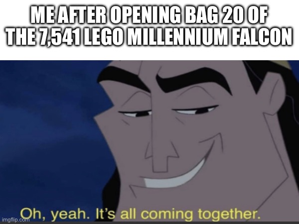 Only 20 more to go! | ME AFTER OPENING BAG 20 OF THE 7,541 LEGO MILLENNIUM FALCON | image tagged in kronk | made w/ Imgflip meme maker