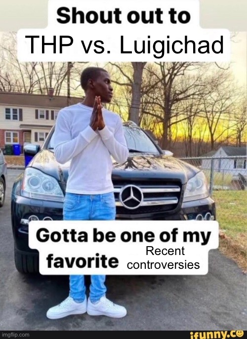 Ignore the ifunny watermark. Came with the template | THP vs. Luigichad; Recent controversies | image tagged in gotta be one of my favorite genders | made w/ Imgflip meme maker