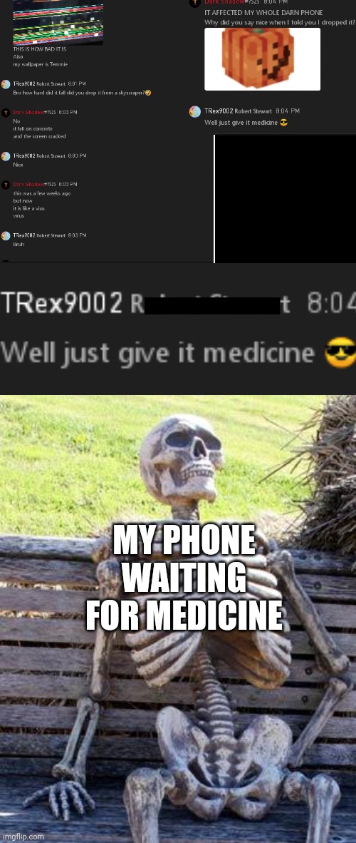 When you phone breaks be like... | MY PHONE WAITING FOR MEDICINE | image tagged in memes,waiting skeleton,phone,friends,rip my phone | made w/ Imgflip meme maker