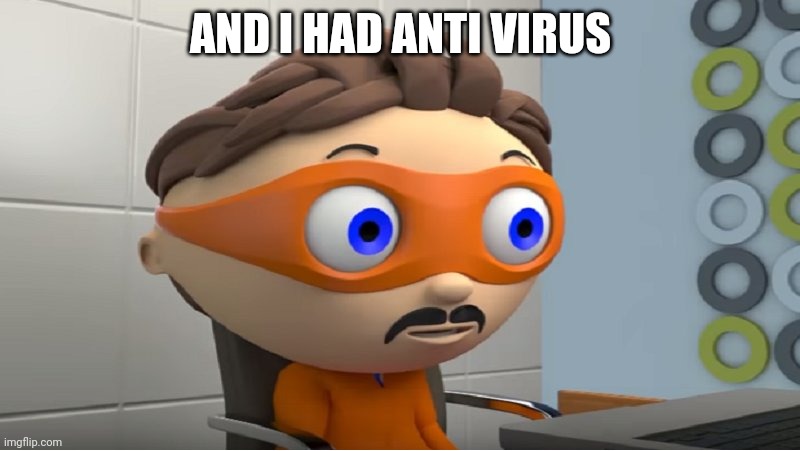 Super why YES meme | AND I HAD ANTI VIRUS | image tagged in super why yes meme | made w/ Imgflip meme maker