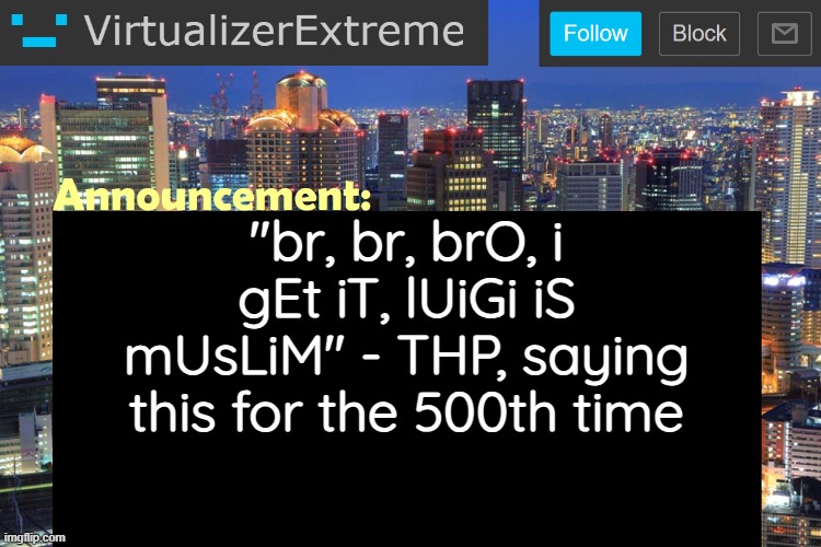 Virtualizer Updated Announcement | "br, br, brO, i gEt iT, lUiGi iS mUsLiM" - THP, saying this for the 500th time | image tagged in virtualizerextreme updated announcement | made w/ Imgflip meme maker