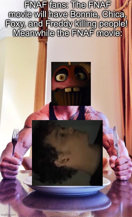 *blows up pancakes with mind* My ——- pancakes! | FNAF fans: The FNAF movie will have Bonnie, Chica, Foxy, and Freddy killing people! 
Meanwhile the FNAF movie: | image tagged in the rock's pancakes | made w/ Imgflip meme maker