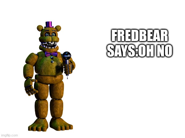 FREDBEAR SAYS:OH NO | made w/ Imgflip meme maker