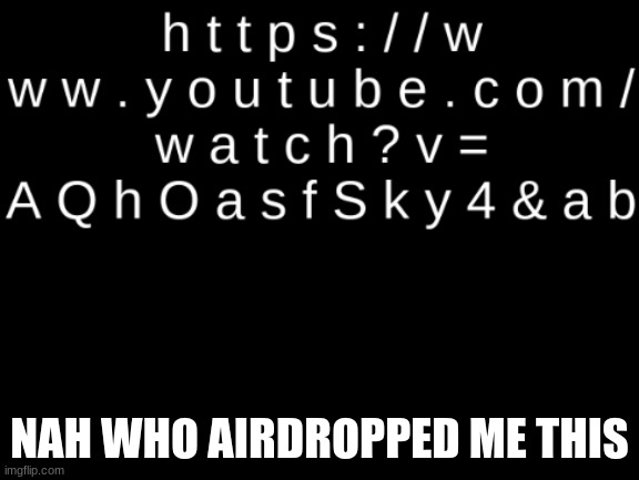 the link leads to a strange youtube video 'trailer' | NAH WHO AIRDROPPED ME THIS | image tagged in youtube,strange link,hmmm | made w/ Imgflip meme maker